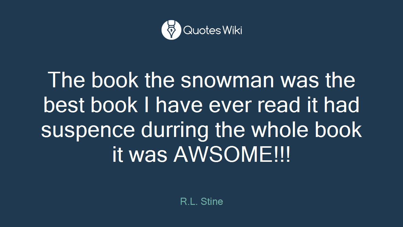 The book the snowman was the best book I have ever read it had suspence durring the whole book it was AWSOME!!!