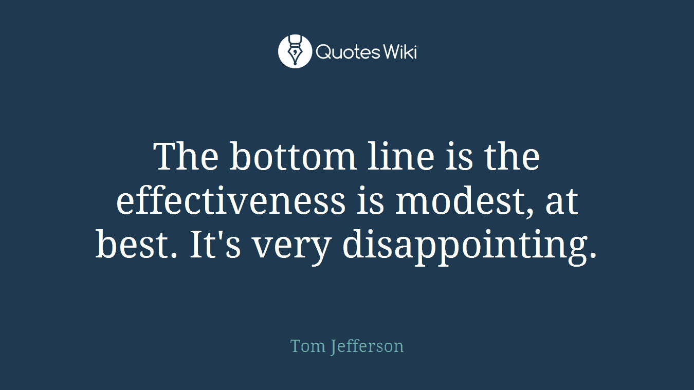 The bottom line is the effectiveness is modest, at best. It's very disappointing.