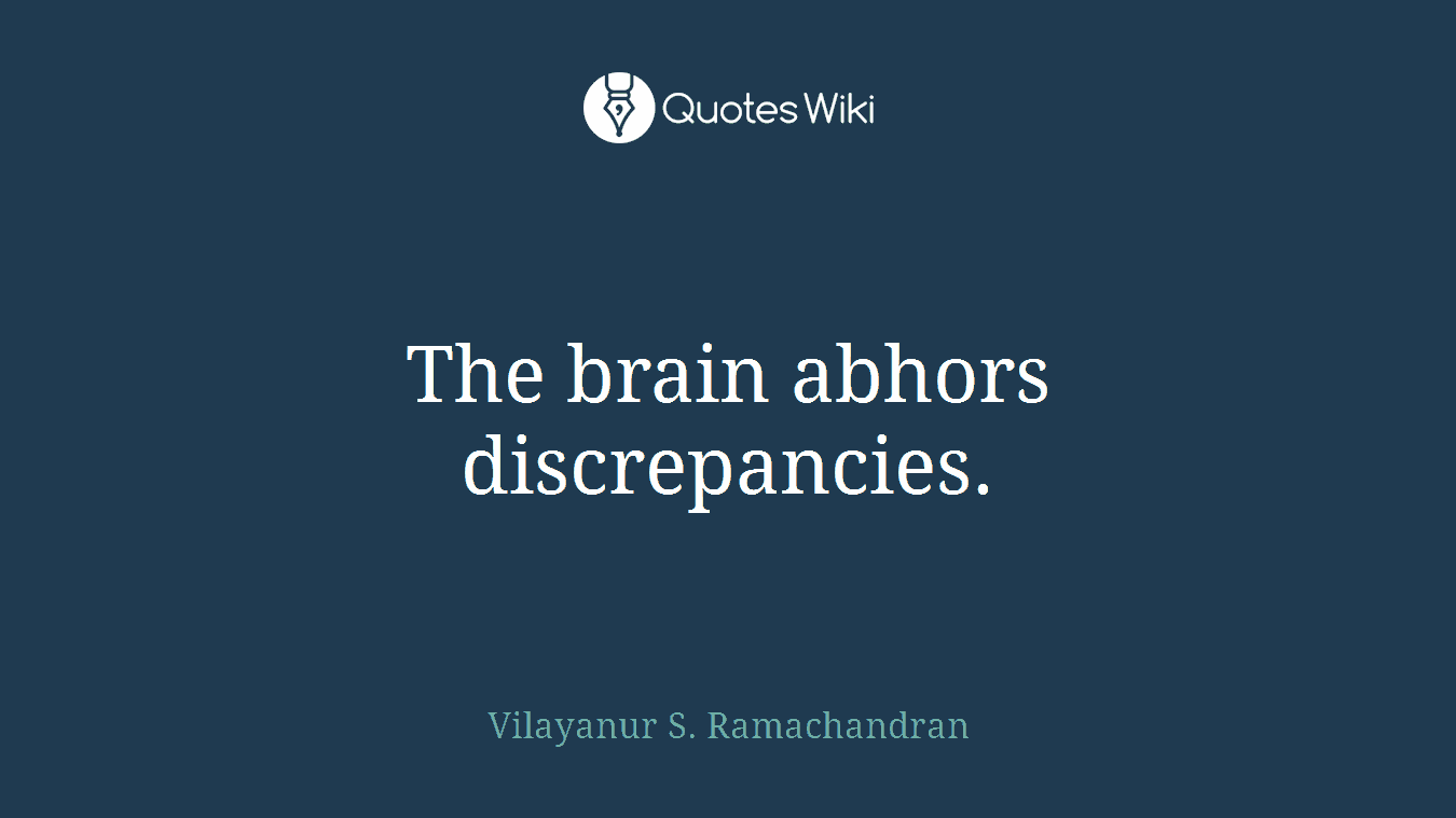 The brain abhors discrepancies.