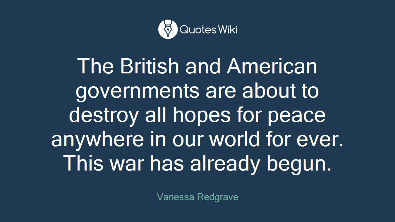 The British and American governments are about to destroy all hopes for peace anywhere in our world for ever. This war has already begun.