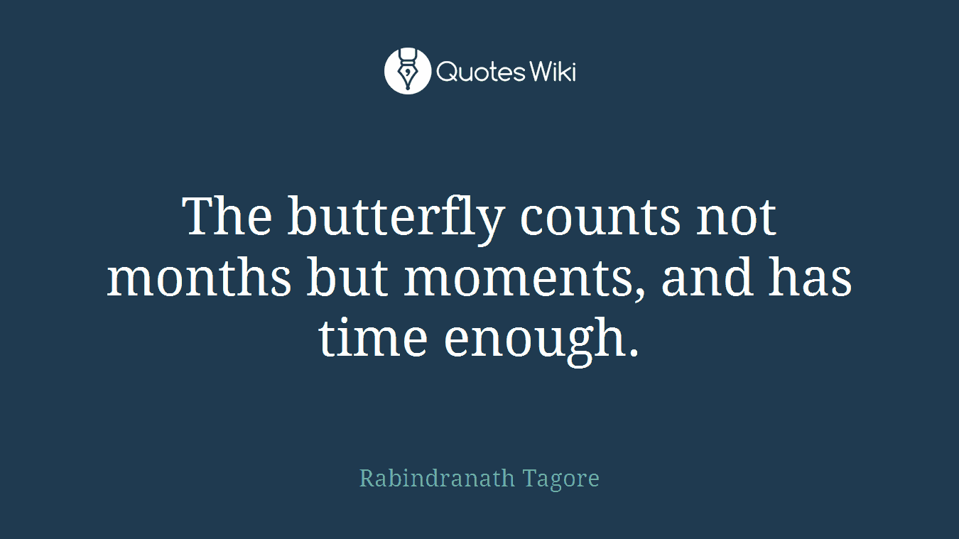 The butterfly counts not months but moments, and has time enough.