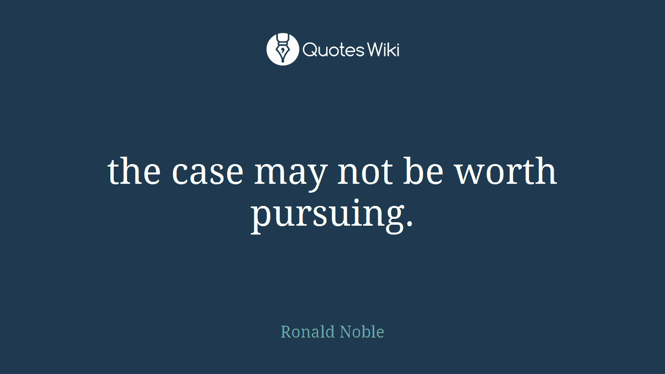 the case may not be worth pursuing.