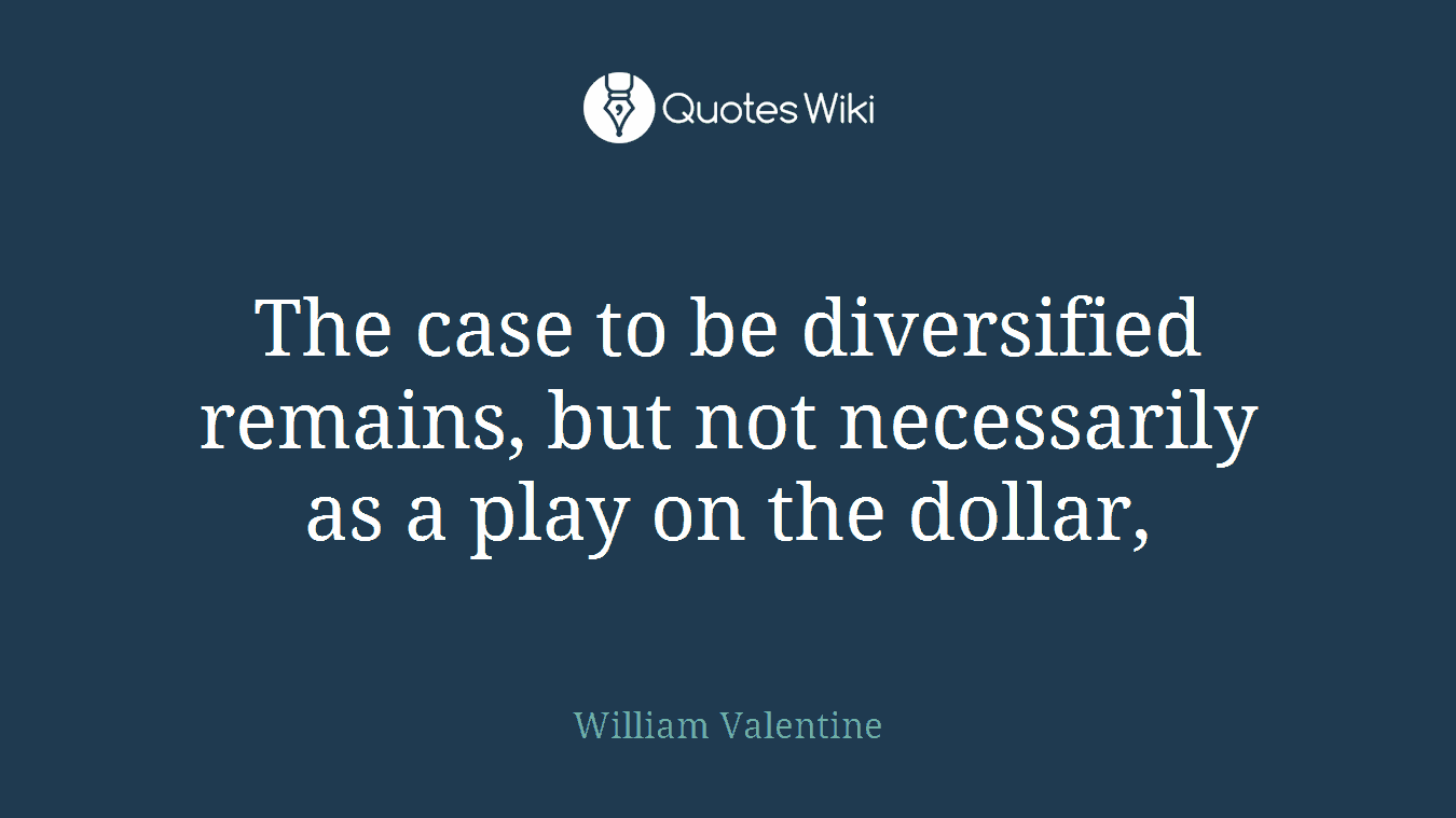 The case to be diversified remains, but not necessarily as a play on the dollar,