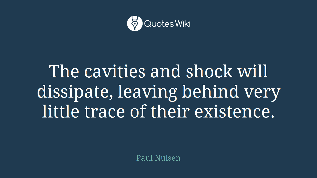 The cavities and shock will dissipate, leaving behind very little trace of their existence.