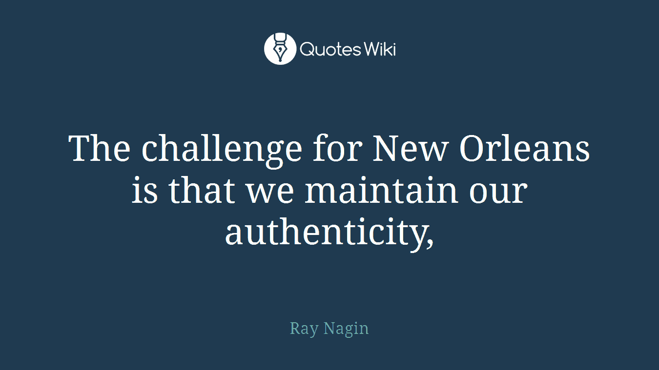 The challenge for New Orleans is that we maintain our authenticity,
