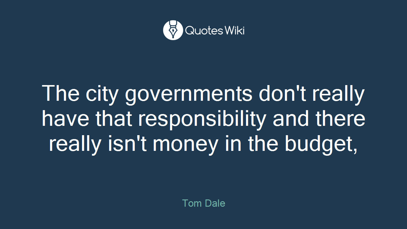 The city governments don't really have that responsibility and there really isn't money in the budget,