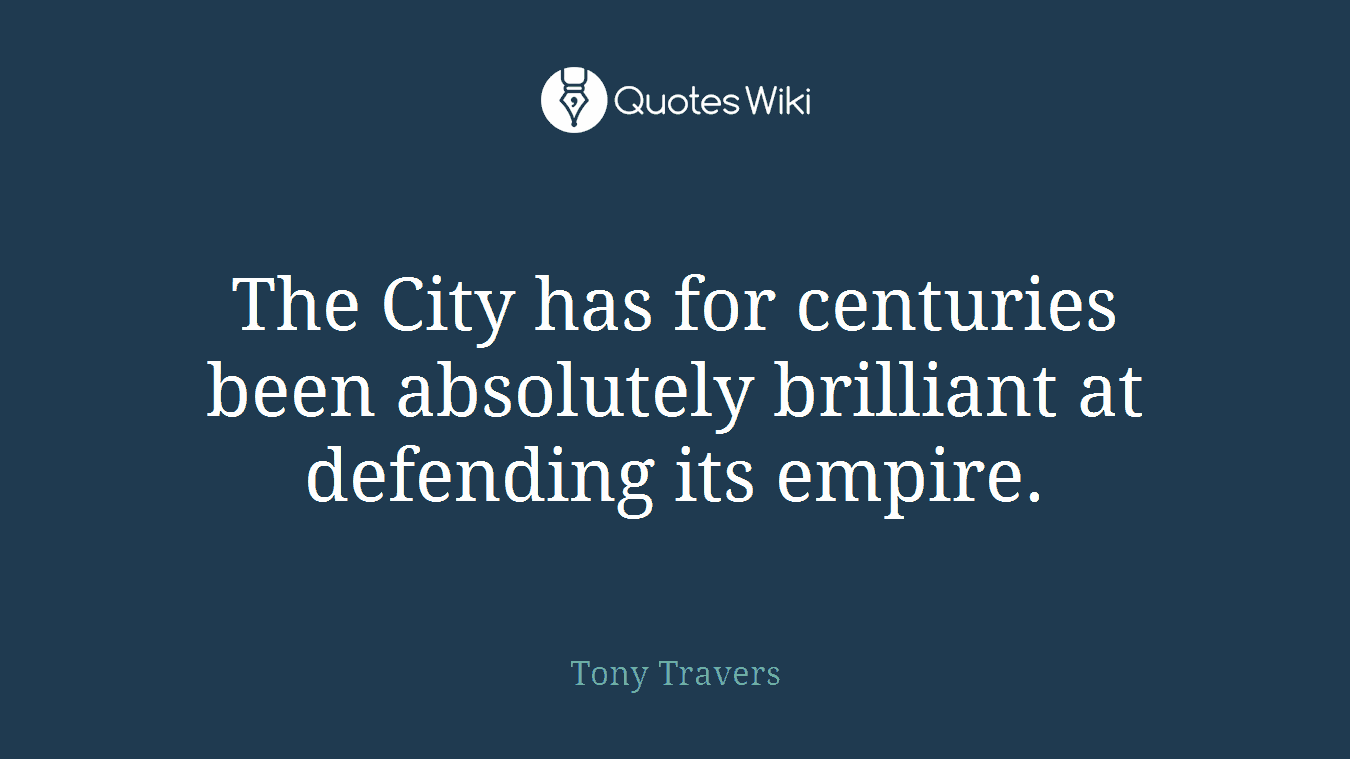 The City has for centuries been absolutely brilliant at defending its empire.