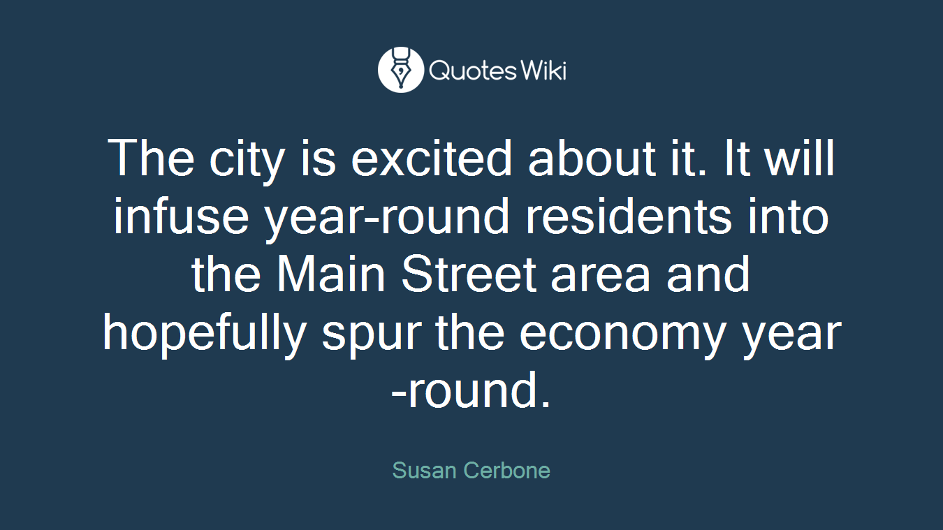 The city is excited about it. It will infuse year-round residents into the Main Street area and hopefully spur the economy year-round.