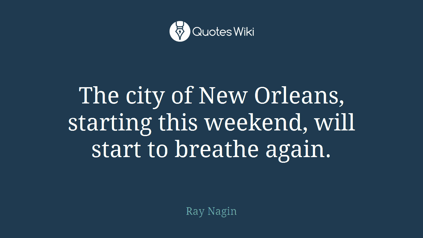 The city of New Orleans, starting this weekend, will start to breathe again.
