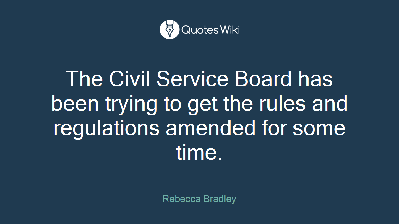 The Civil Service Board has been trying to get the rules and regulations amended for some time.