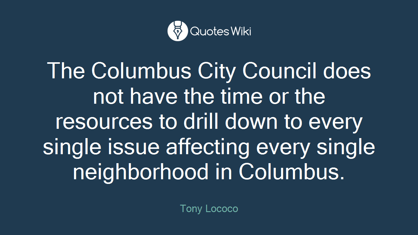 The Columbus City Council does not have the time or the resources to drill down to every single issue affecting every single neighborhood in Columbus.
