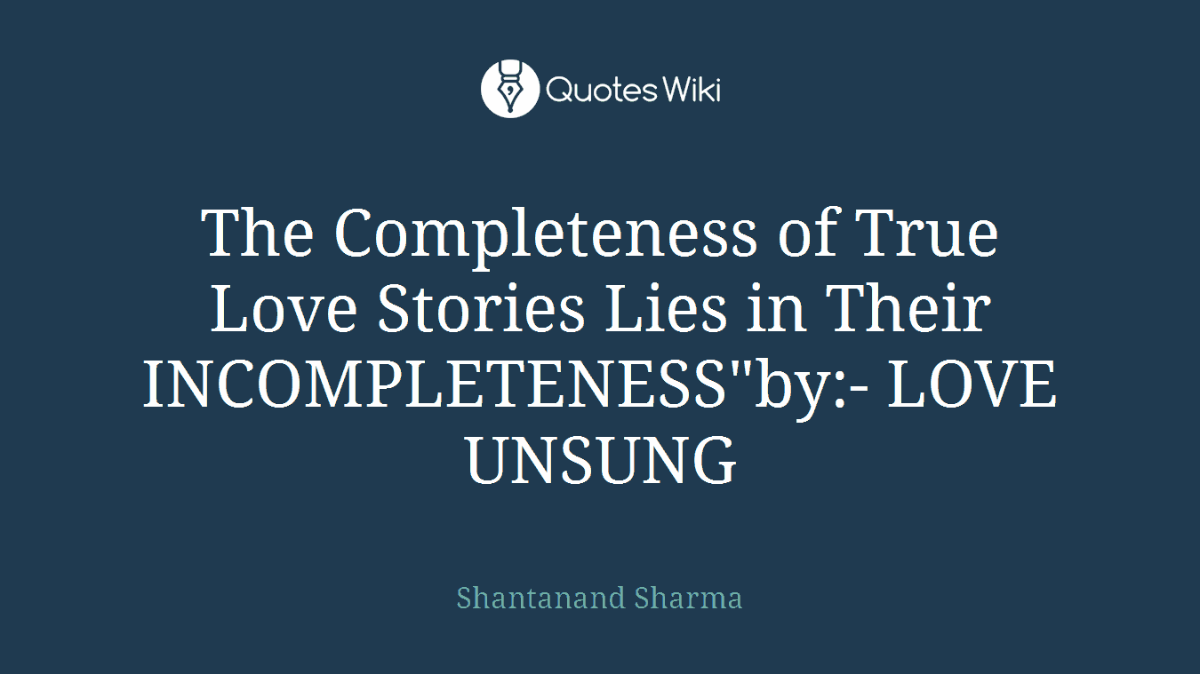 The Completeness of True Love Stories Lies in Their INCOMPLETENESS"by:- LOVE UNSUNG