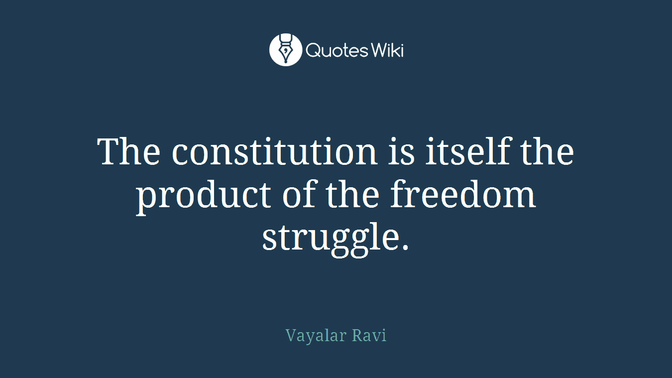 The constitution is itself the product of the freedom struggle.