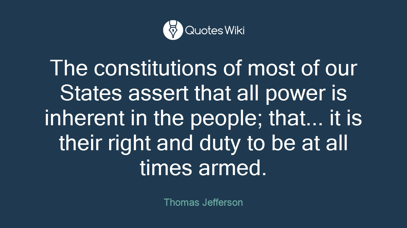 The constitutions of most of our States assert that all power is inherent in the people; that... it is their right and duty to be at all times armed.
