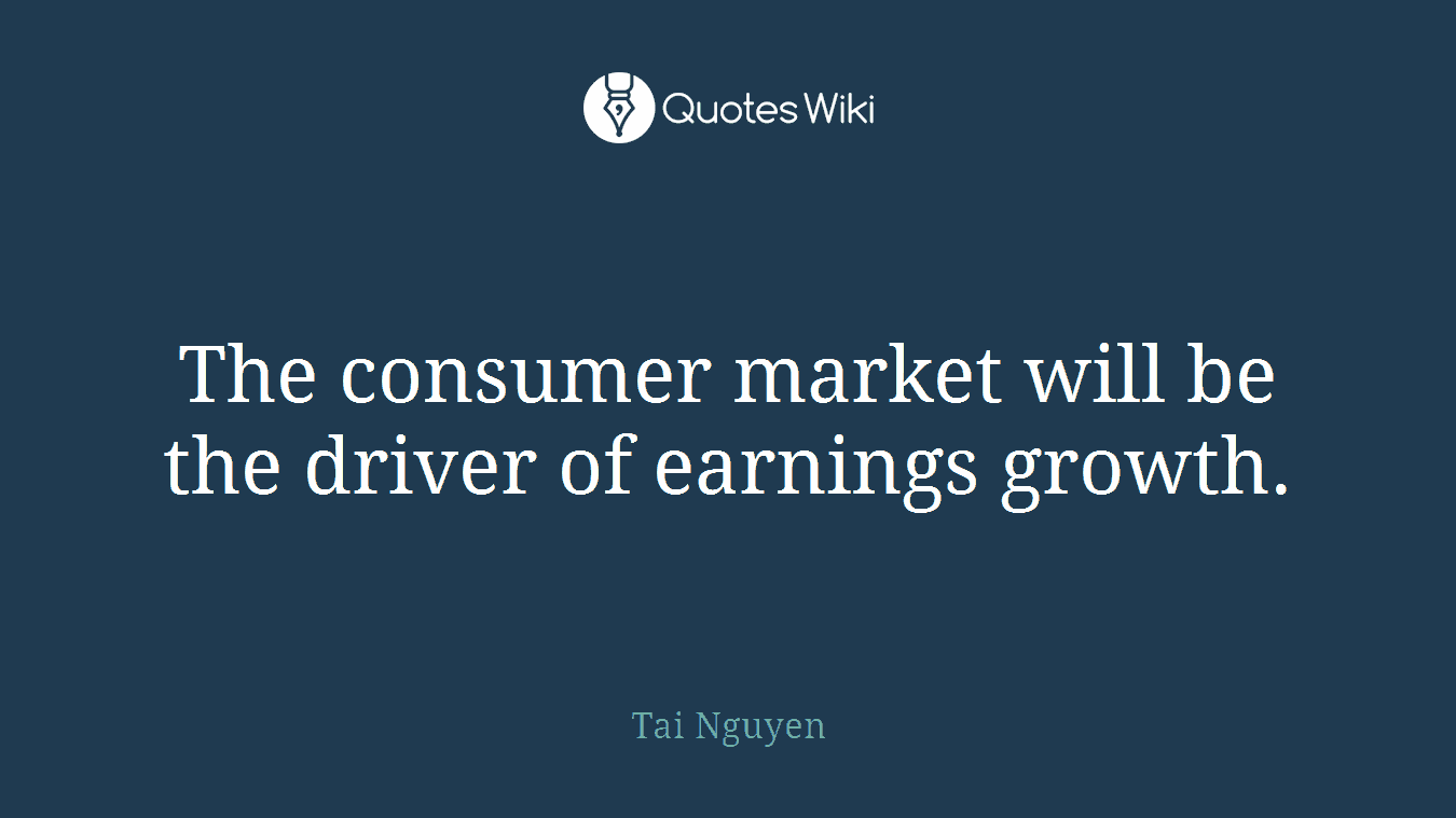 The consumer market will be the driver of earnings growth.