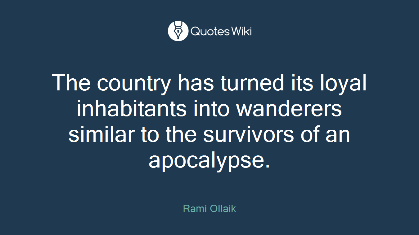 The country has turned its loyal inhabitants into wanderers similar to the survivors of an apocalypse.