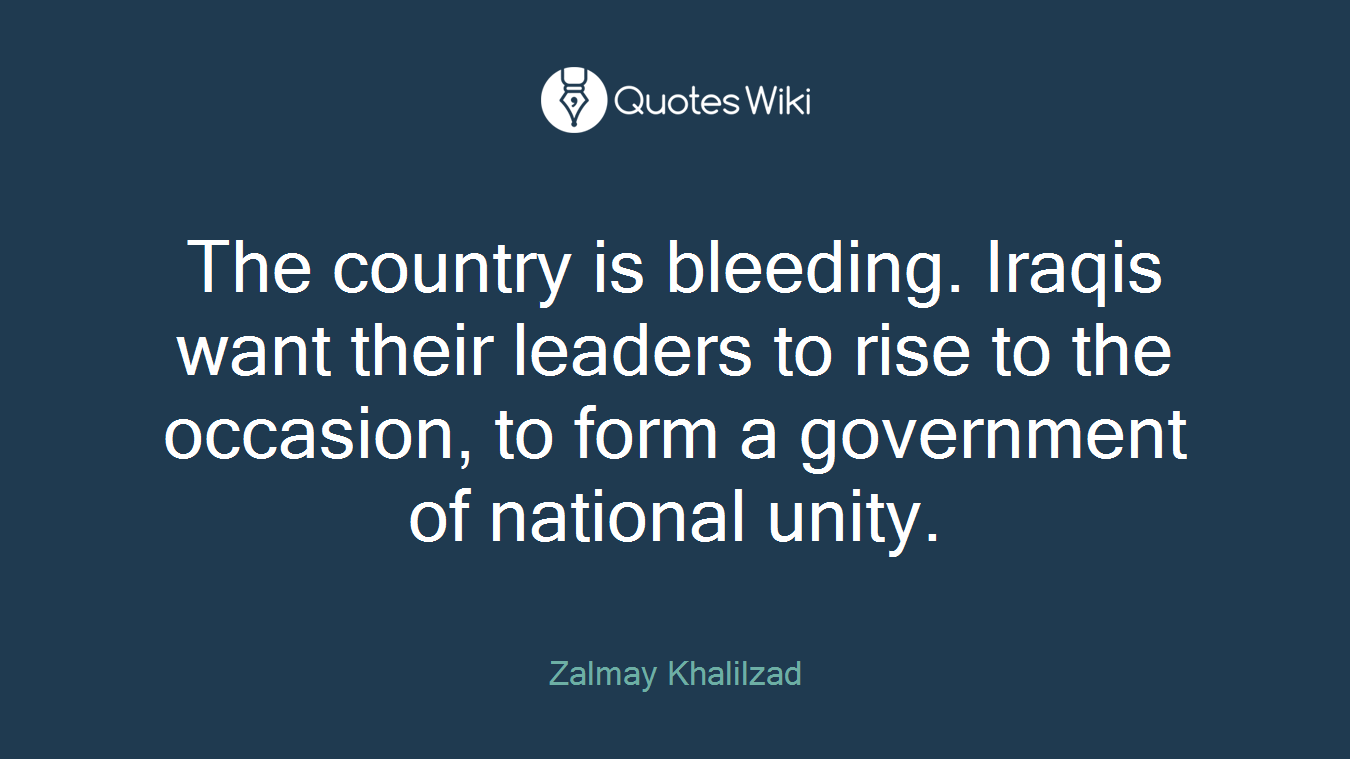 The country is bleeding. Iraqis want their leaders to rise to the occasion, to form a government of national unity.