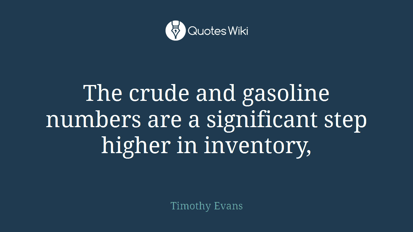 The crude and gasoline numbers are a significant step higher in inventory,