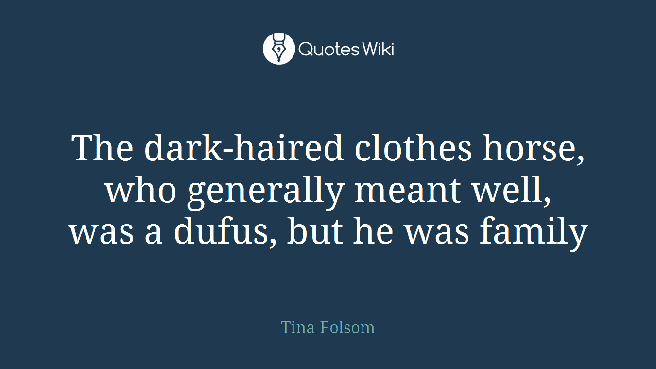 The dark-haired clothes horse, who generally meant well, was a dufus, but he was family