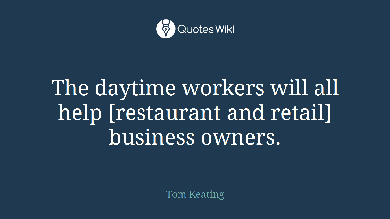 The daytime workers will all help [restaurant and retail] business owners.