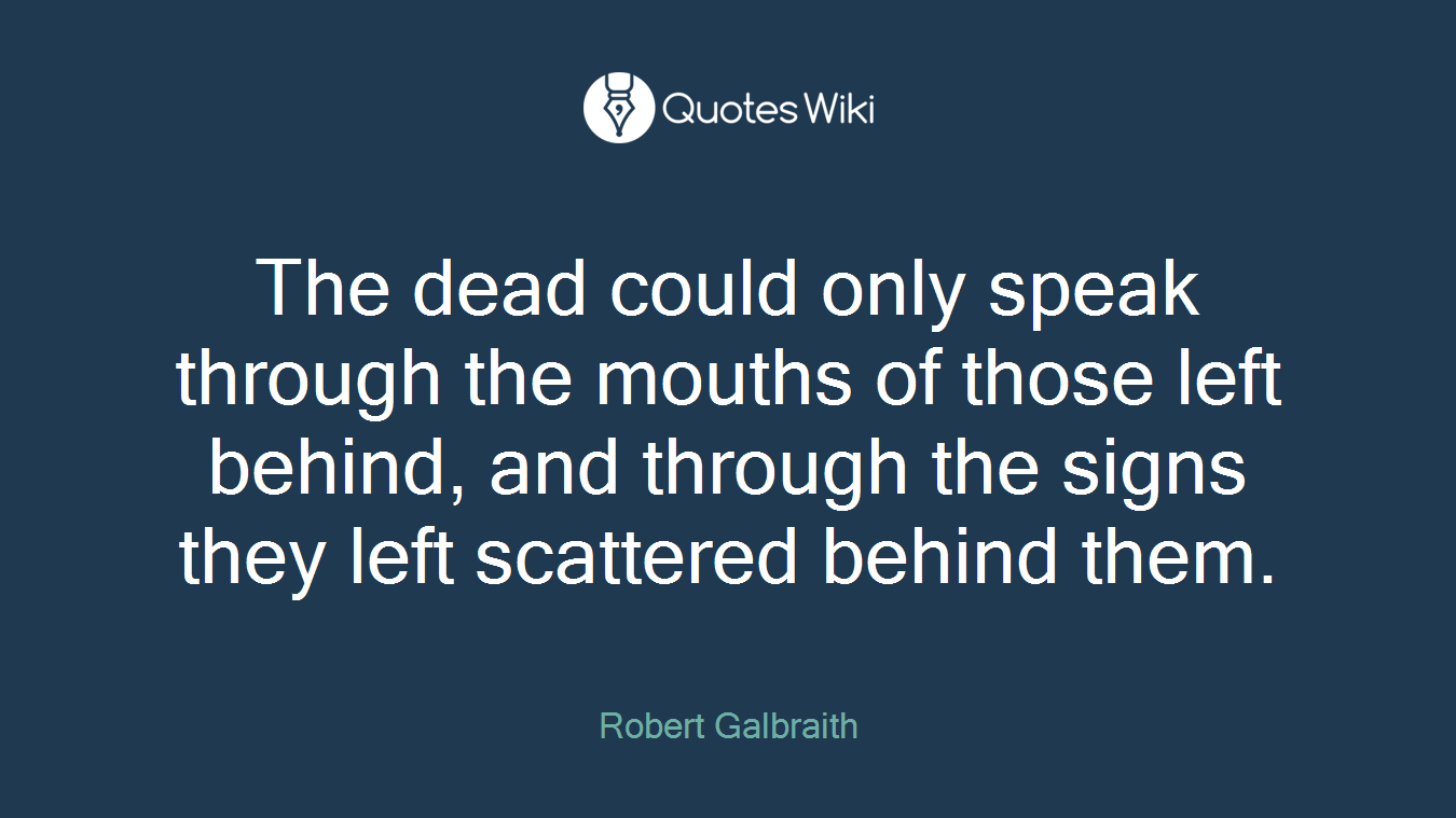 The dead could only speak through the mouths of those left behind, and through the signs they left scattered behind them.