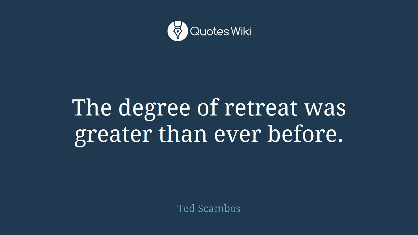 The degree of retreat was greater than ever before.