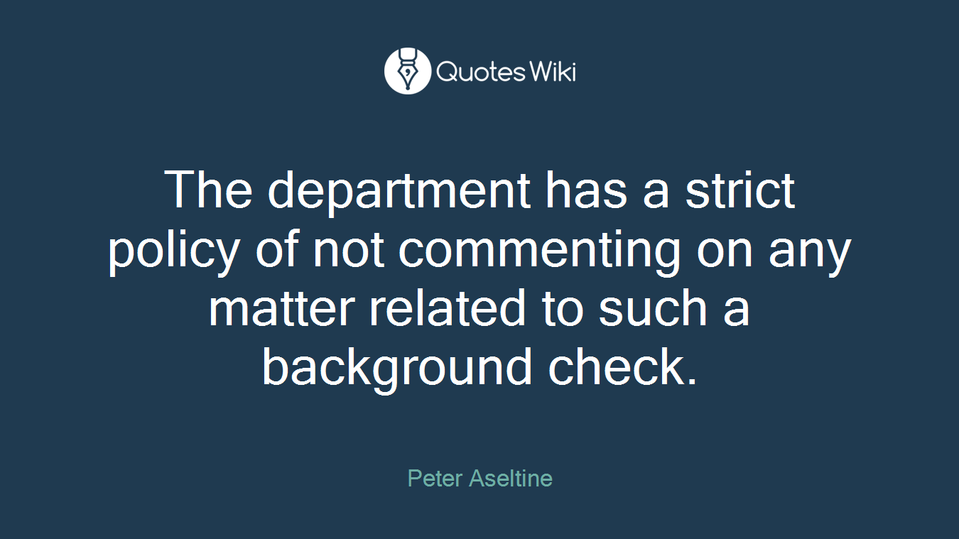 The department has a strict policy of not commenting on any matter related to such a background check.