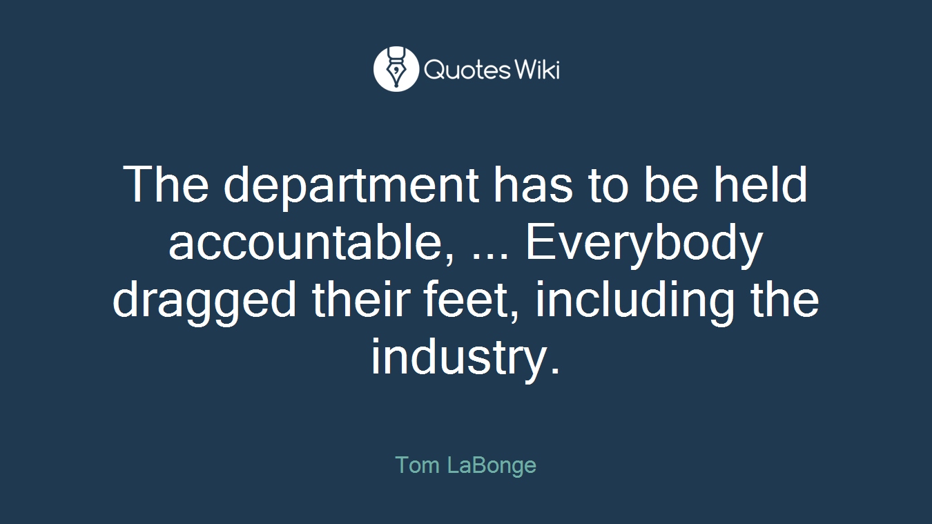 The department has to be held accountable, ... Everybody dragged their feet, including the industry.