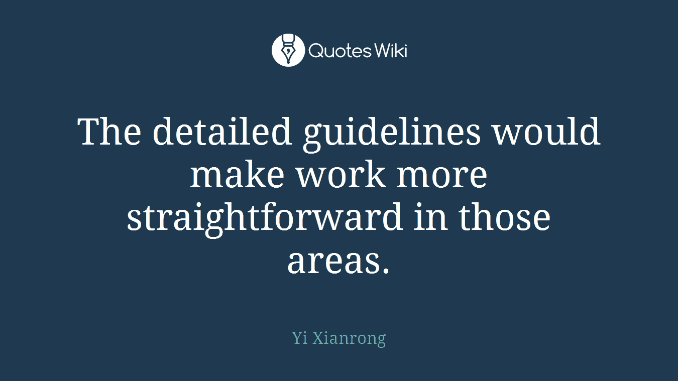 The detailed guidelines would make work more straightforward in those areas.