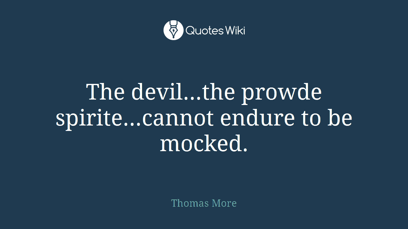 The devil…the prowde spirite…cannot endure to be mocked.