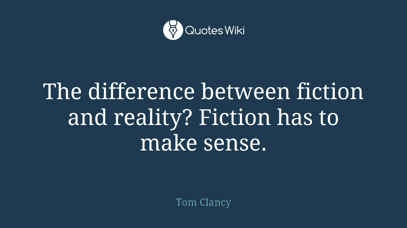 The difference between fiction and reality? Fiction has to make sense.