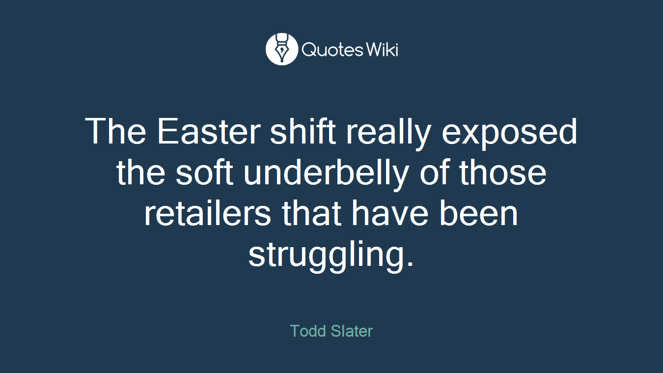 The Easter shift really exposed the soft underbelly of those retailers that have been struggling.