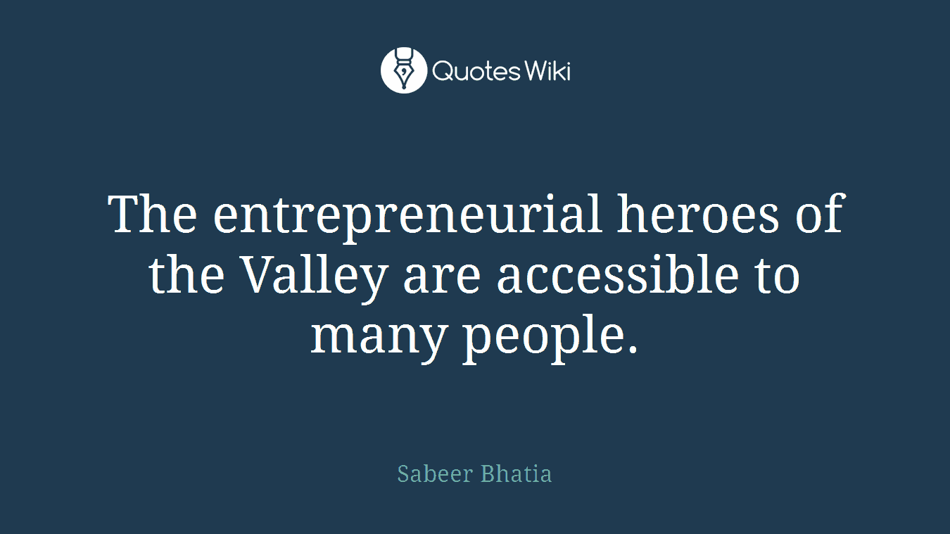 The entrepreneurial heroes of the Valley are accessible to many people.