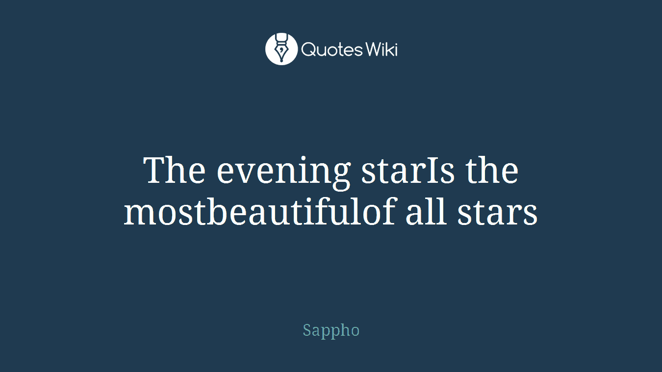 The evening starIs the mostbeautifulof all stars