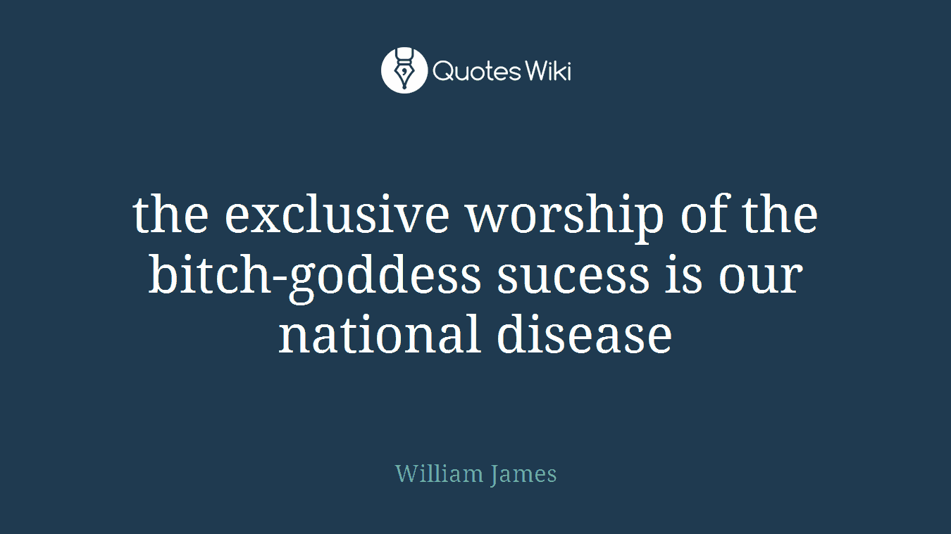 the exclusive worship of the bitch-goddess sucess is our national disease