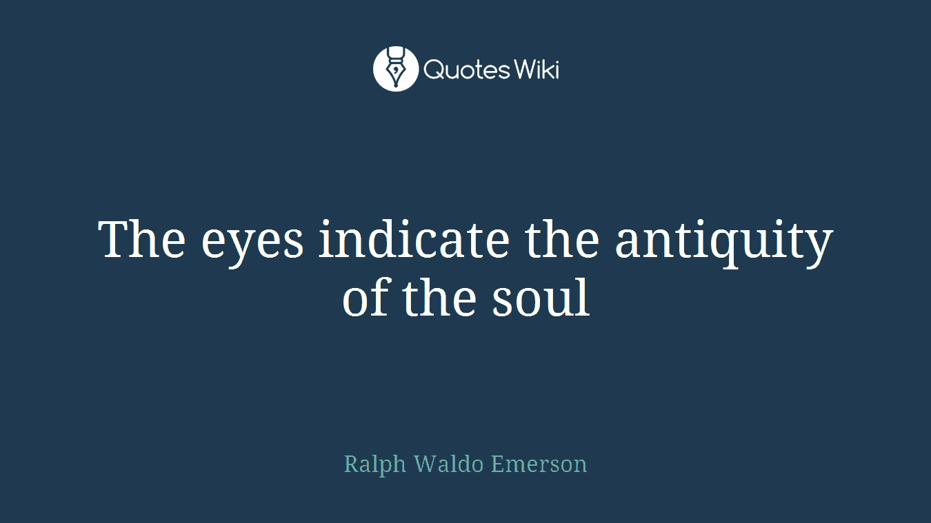 The eyes indicate the antiquity of the soul