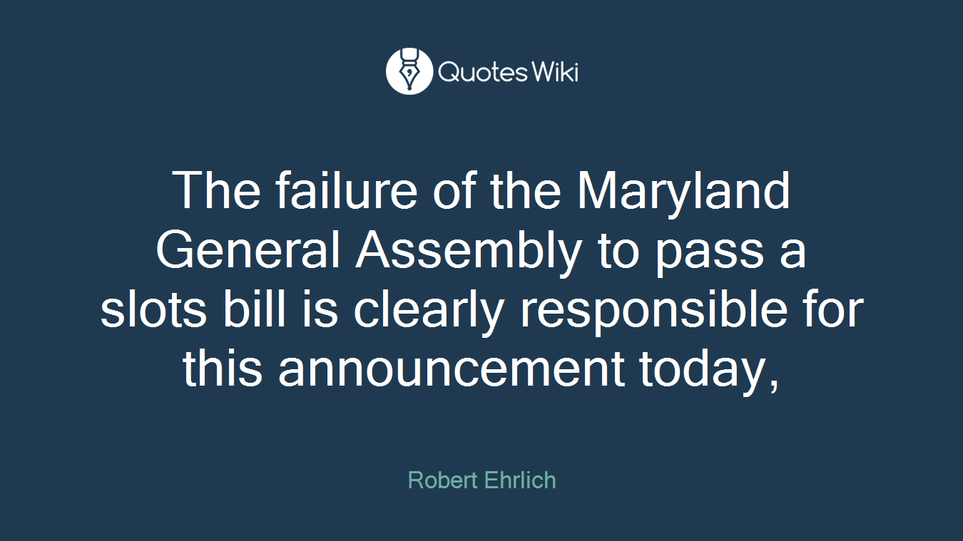 The failure of the Maryland General Assembly to pass a slots bill is clearly responsible for this announcement today,