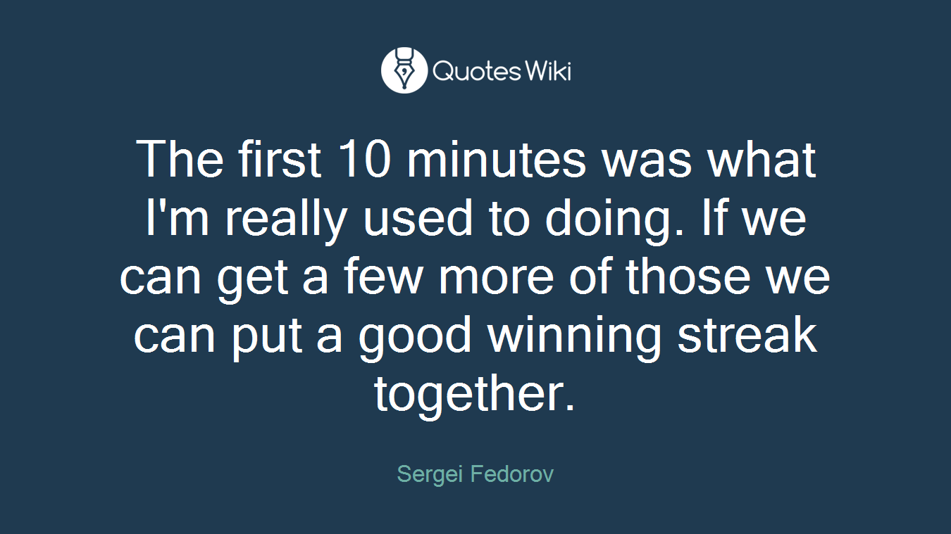 The first 10 minutes was what I'm really used to doing. If we can get a few more of those we can put a good winning streak together.