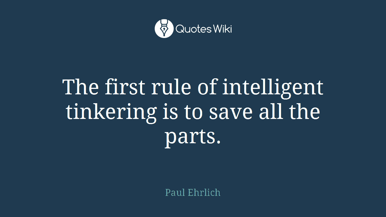 The first rule of intelligent tinkering is to save all the parts.