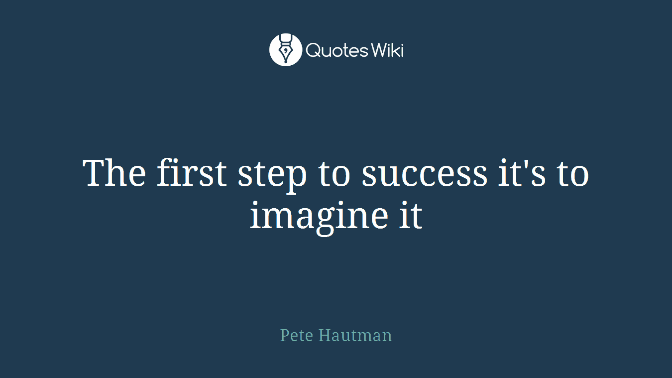 The first step to success it's to imagine it