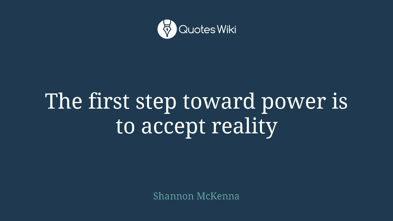 The first step toward power is to accept reality