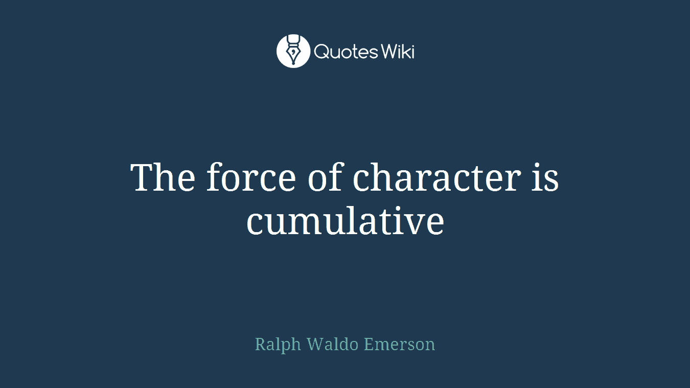 The force of character is cumulative