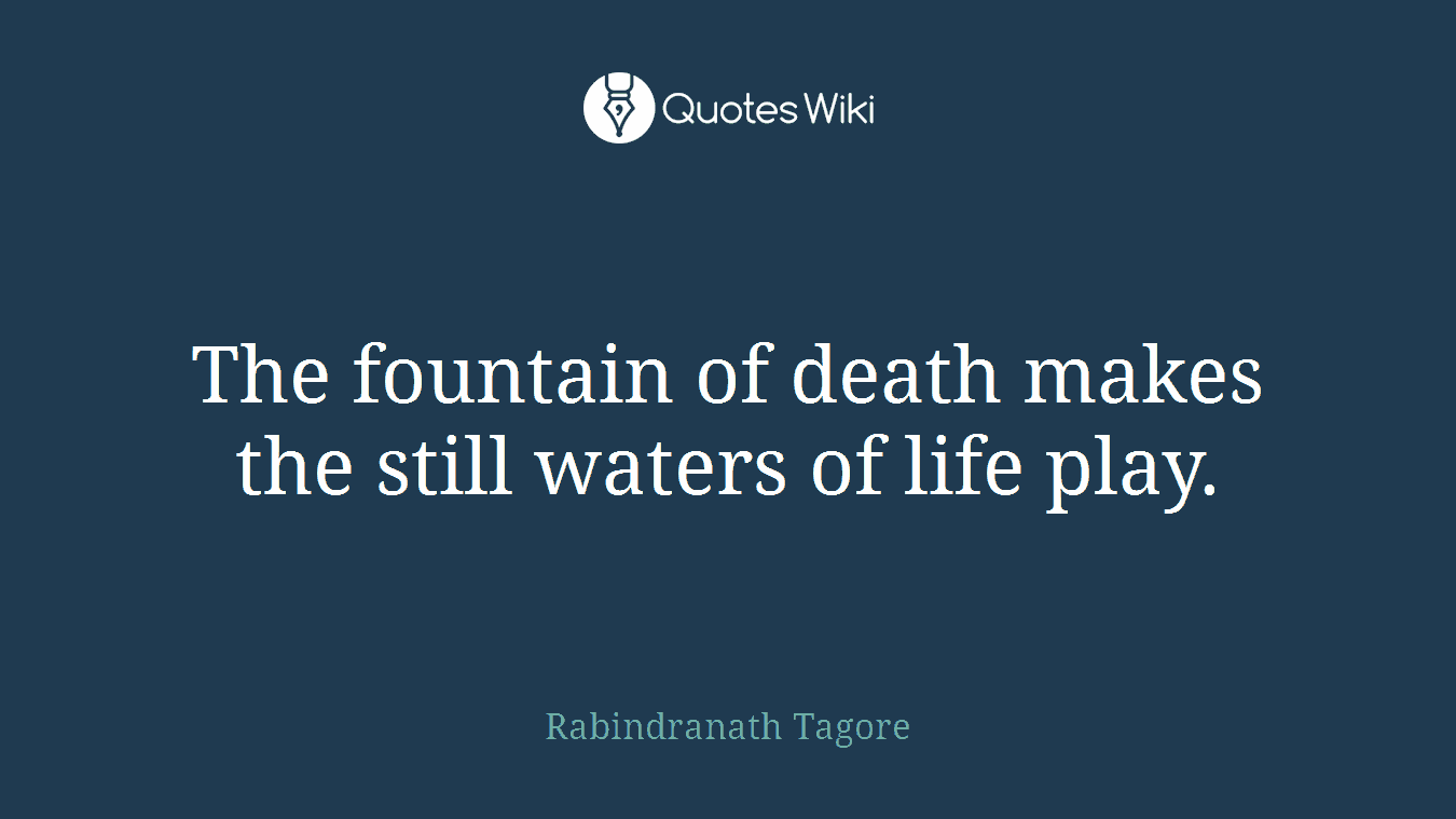The fountain of death makes the still waters of life play.