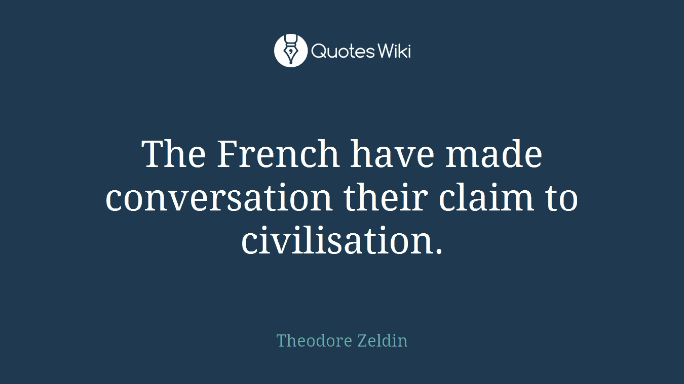 The French have made conversation their claim to civilisation.