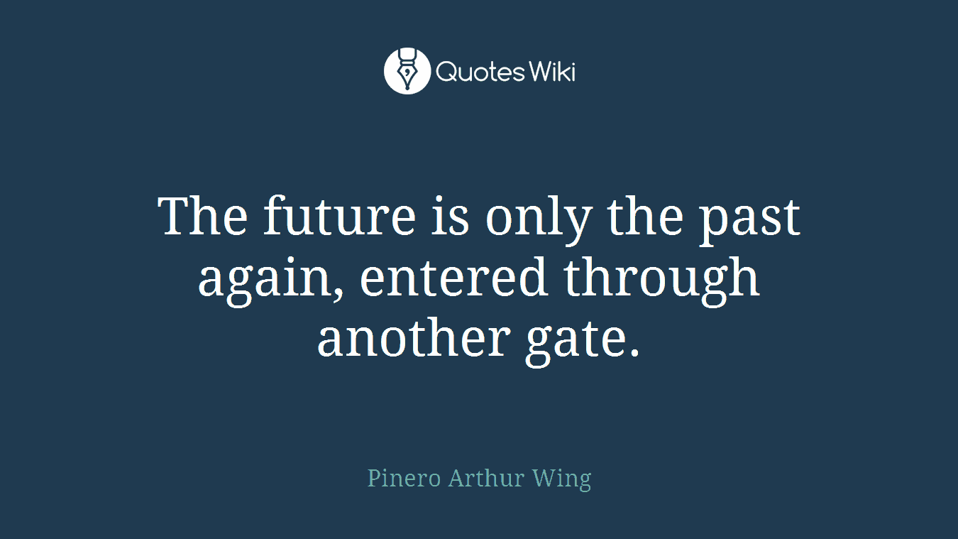 The future is only the past again, entered through another gate.