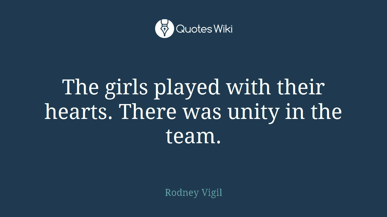 The girls played with their hearts. There was unity in the team.