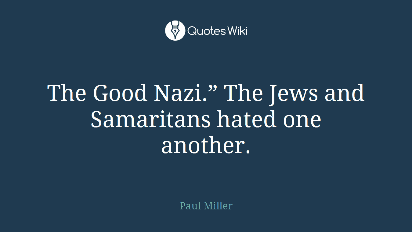 The Good Nazi.” The Jews and Samaritans hated one another.