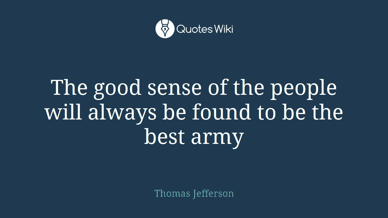 The good sense of the people will always be found to be the best army