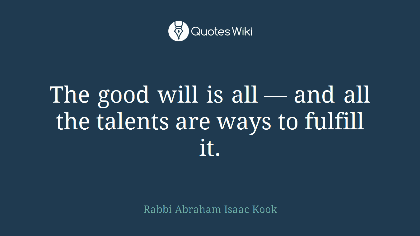 The good will is all — and all the talents are ways to fulfill it.