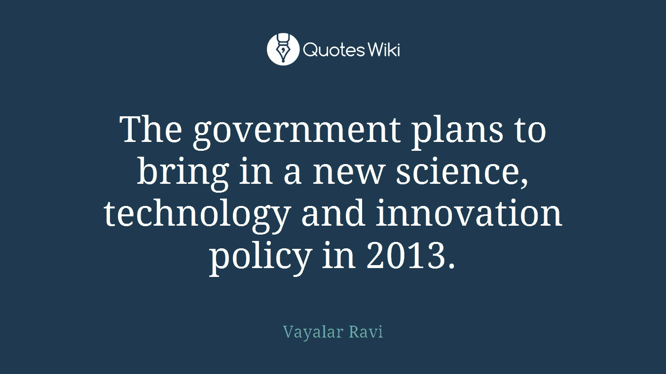 The government plans to bring in a new science, technology and innovation policy in 2013.